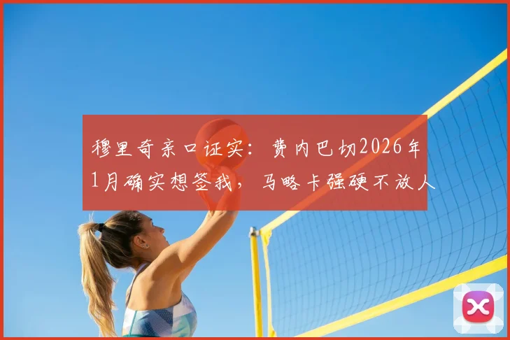 穆里奇亲口证实：费内巴切2026年1月确实想签我，马略卡强硬不放人，转会内幕曝光