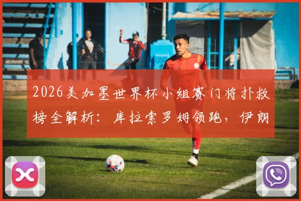 2026美加墨世界杯小组赛门将扑救榜全解析：库拉索罗姆领跑，伊朗贝兰万德上榜技术特点一览