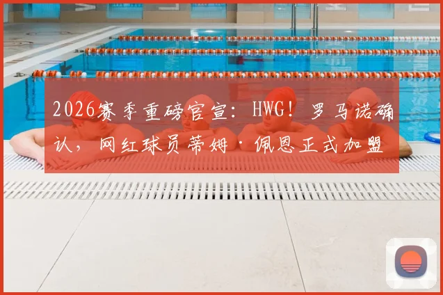 2026赛季重磅官宣：HWG！罗马诺确认，网红球员蒂姆·佩恩正式加盟亚松森奥林匹亚